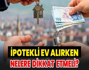 İpotekli Ev Alırken Nelere Dikkat Edilmeli?