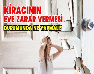 Kiracının Eve Zarar Vermesi Durumunda Ne Yapmalı ?