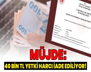 Müjde 40 Bin TL Yetki Harcı İade Ediliyor!