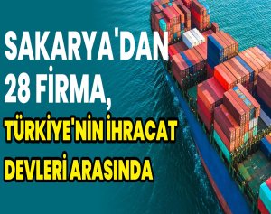 Sakarya'dan 28 Firma, Türkiye'nin İhracat Devleri Arasında