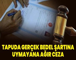 Tapuda Gerçek Bedel Şartına Uymayana Ağır Ceza