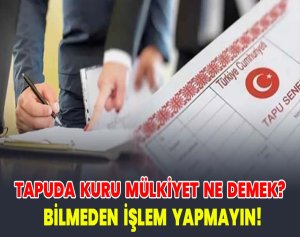Tapuda Kuru Mülkiyet Ne Demek Bilmeden İşlem Yapmayın!