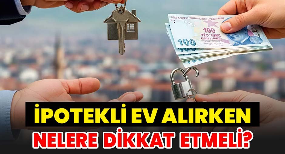 İpotekli Ev Alırken Nelere Dikkat Edilmeli?