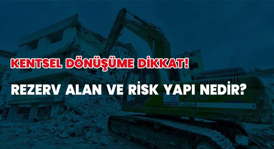 Kentsel Dönüşüme Dikkat! Rezerv Alan Ve Risk Yapı Nedir?