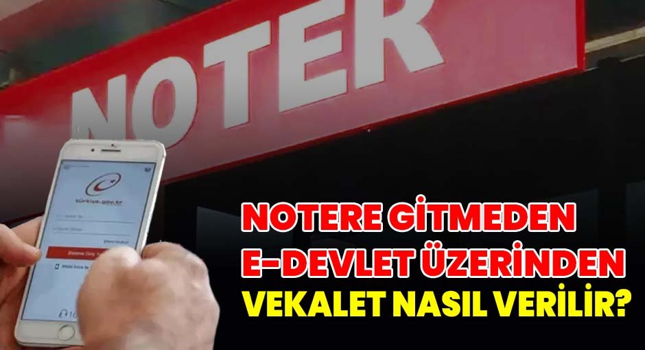 Notere Gitmeden E-Devlet üzerinden vekalet nasıl verilir?