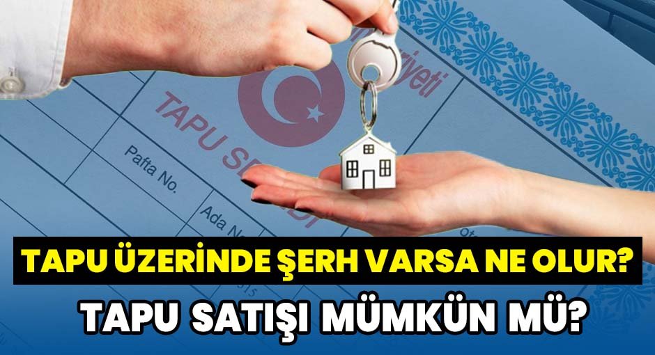 Tapu Üzerinde Şerh Varsa Ne Olur? Tapu Satışı Mümkün mü?