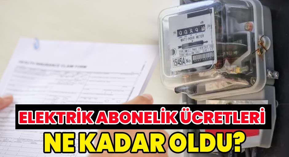 Elektrik Abonelik Ücretleri Ne Kadar Oldu?