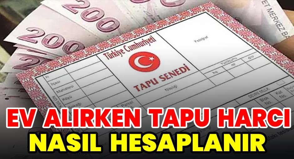 Ev Alırken Tapu Harçı Nasıl Hesaplanır?