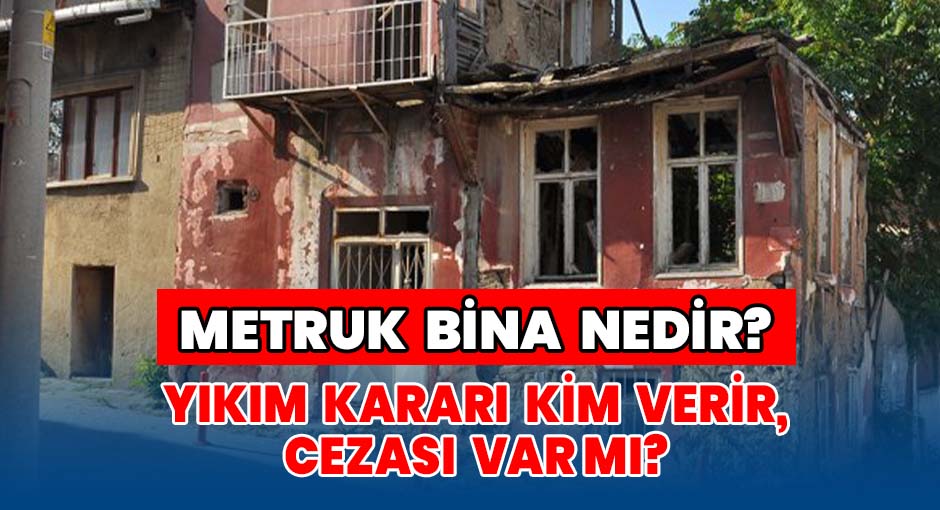 Metruk Bina Nedir? Yıkım Kararı Kim Verir, Cezası Var mı?